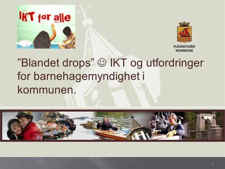 1 ”Blandet drops” IKT og utfordringer for barnehagemyndighet i kommunen.