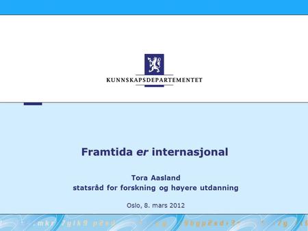 Framtida er internasjonal Tora Aasland statsråd for forskning og høyere utdanning Oslo, 8. mars 2012.