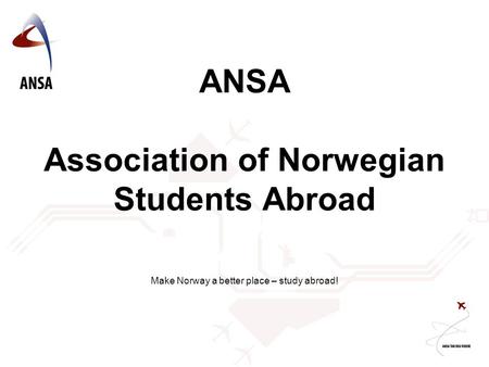 ANSA Association of Norwegian Students Abroad Make Norway a better place – study abroad!
