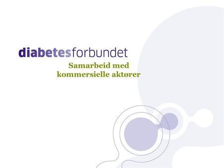 Samarbeid med kommersielle aktører. Retningslinjer Formål: –Å sikre at Diabetesforbundets og industriens roller er klart definerte og atskilte –Gjensidig.
