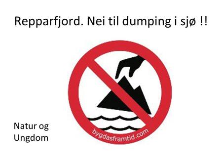 Repparfjord. Nei til dumping i sjø !! Natur og Ungdom.