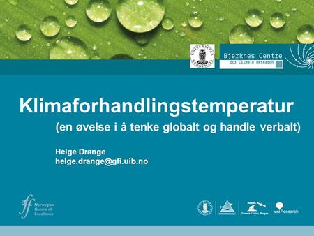 Helge Drange Geofysisk institutt Universitetet i Bergen Klimaforhandlingstemperatur Helge Drange (en øvelse i å tenke globalt og.