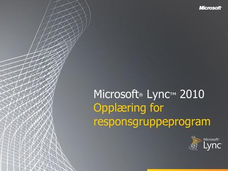 Microsoft ® Lync ™ 2010 Opplæring for responsgruppeprogram.