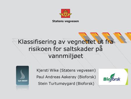 Klassifisering av vegnettet ut fra risikoen for saltskader på vannmiljøet Kjersti Wike (Statens vegvesen) Paul Andreas Aakerøy (Bioforsk) Stein Turtumøygard.