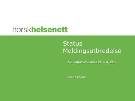 Samordnet utbredelse 28. mai, 2013 Sverre Fossen Status Meldingsutbredelse.