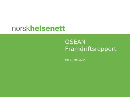 Per 1. juni 2014 OSEAN Framdriftsrapport. Antall legekontor med OSEAN 2 Planlagt totaltResultatMåloppnåelse 16201135*77% *Sum av installerte og aktiverte.