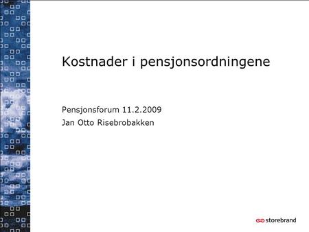 Kostnader i pensjonsordningene Pensjonsforum 11.2.2009 Jan Otto Risebrobakken.