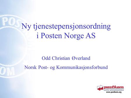 Ny tjenestepensjonsordning i Posten Norge AS Odd Christian Øverland Norsk Post- og Kommunikasjonsforbund.