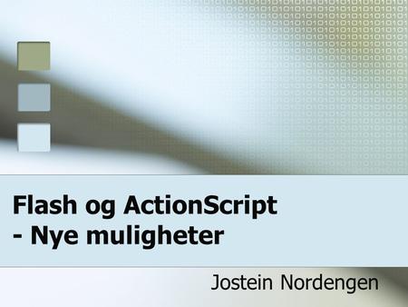 Flash og ActionScript - Nye muligheter Jostein Nordengen.