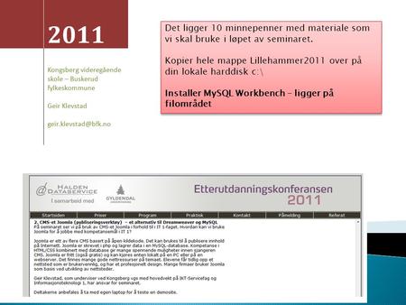 Det ligger 10 minnepenner med materiale som vi skal bruke i løpet av seminaret. Kopier hele mappe Lillehammer2011 over på din lokale harddisk c:\ Installer.