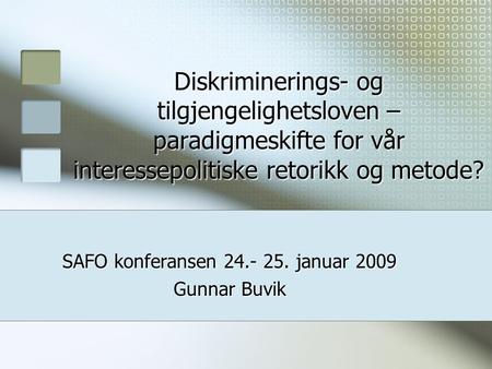 Diskriminerings- og tilgjengelighetsloven – paradigmeskifte for vår interessepolitiske retorikk og metode? SAFO konferansen 24.- 25. januar 2009 Gunnar.