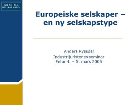 Europeiske selskaper – en ny selskapstype Anders Ryssdal Industrijuristenes seminar Fefor 4. – 5. mars 2005.