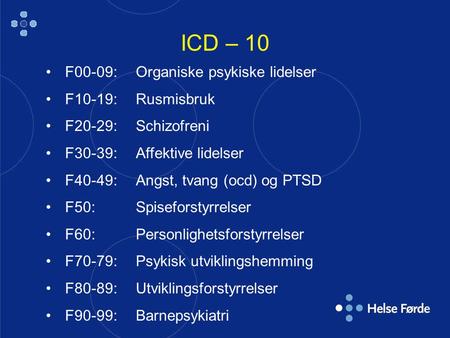 ICD – 10 F00-09: Organiske psykiske lidelser F10-19: Rusmisbruk