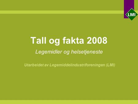 Tall og fakta 2008 Legemidler og helsetjeneste Utarbeidet av Legemiddelindustriforeningen (LMI)