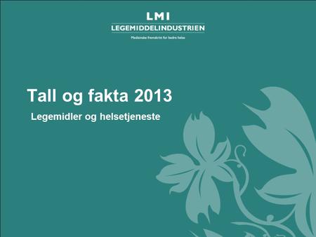 Tall og fakta 2013– Legemidler og helsetjeneste Tall og fakta 2013 Legemidler og helsetjeneste.