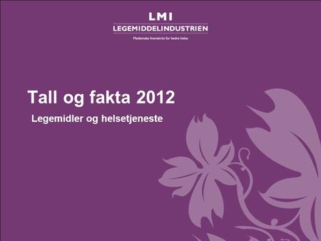 Tall og fakta 2012– Legemidler og helsetjeneste Tall og fakta 2012 Legemidler og helsetjeneste.