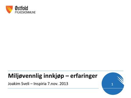 Miljøvennlig innkjøp – erfaringer Joakim Sveli – Inspiria 7.nov. 2013 1.