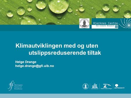 Helge Drange Geofysisk institutt Universitetet i Bergen Klimautviklingen med og uten utslippsreduserende tiltak Helge Drange
