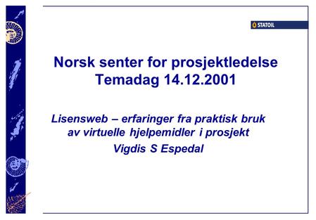 Norsk senter for prosjektledelse Temadag 14.12.2001 Lisensweb – erfaringer fra praktisk bruk av virtuelle hjelpemidler i prosjekt Vigdis S Espedal.