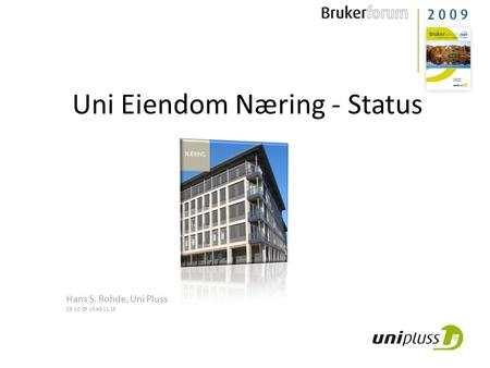 Uni Eiendom Næring - Status Hans S. Rohde, Uni Pluss 26.10.09 10.45-11.15.