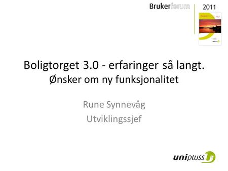 Boligtorget 3.0 - erfaringer så langt. Ønsker om ny funksjonalitet Rune Synnevåg Utviklingssjef.