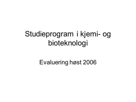 Studieprogram i kjemi- og bioteknologi Evaluering høst 2006.