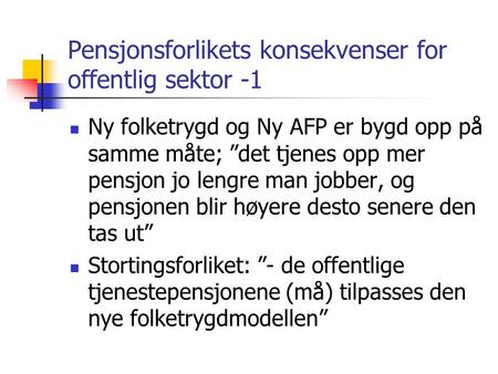 Pensjonsforlikets konsekvenser for offentlig sektor -1 Ny folketrygd og Ny AFP er bygd opp på samme måte; ”det tjenes opp mer pensjon jo lengre man jobber,