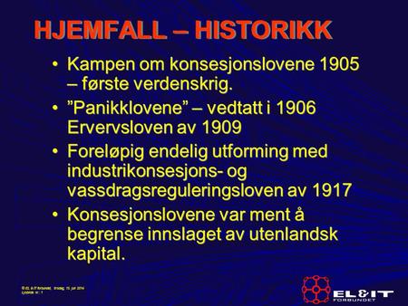 HJEMFALL – HISTORIKK Kampen om konsesjonslovene 1905 – første verdenskrig. ”Panikklovene” – vedtatt i 1906 Ervervsloven av 1909 Foreløpig endelig utforming.