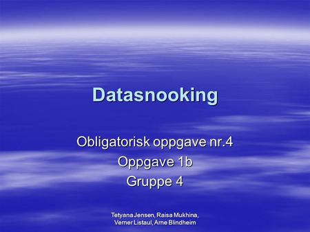 Tetyana Jensen, Raisa Mukhina, Verner Listaul, Arne Blindheim Datasnooking Obligatorisk oppgave nr.4 Oppgave 1b Gruppe 4.