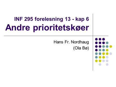 INF 295 forelesning 13 - kap 6 Andre prioritetskøer Hans Fr. Nordhaug (Ola Bø)