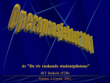 Av ”De riv ruskende studentpilotene” IKT førskole (F2B) Tommy Liverød, 2001.