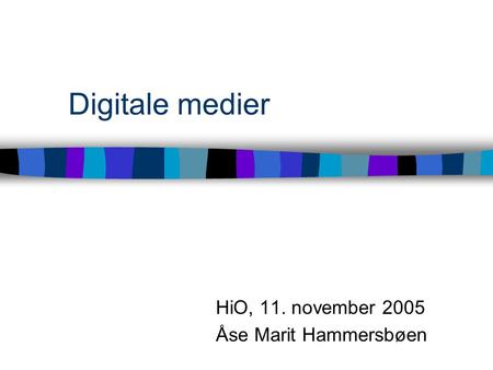 Digitale medier HiO, 11. november 2005 Åse Marit Hammersbøen.