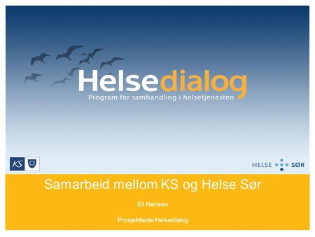 Samarbeid mellom KS og Helse Sør Eli Hansen Prosjektleder Helsedialog.