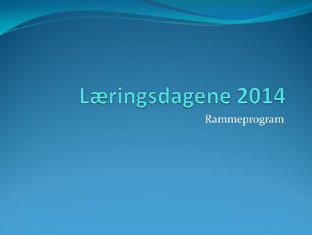 Læringsdagene 2014 Rammeprogram.