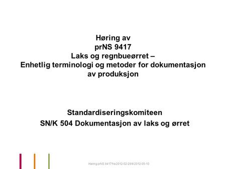 Høring av prNS 9417 Laks og regnbueørret – Enhetlig terminologi og metoder for dokumentasjon av produksjon Standardiseringskomiteen SN/K 504 Dokumentasjon.