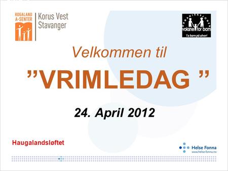 Velkommen til ”VRIMLEDAG ” 24. April 2012 Haugalandsløftet.