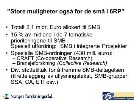 ”Store muligheter også for de små i 6RP” Totalt 2,1 mldr. Euro allokert til SMB 15 % av midlene i de 7 tematiske prioriteringene til SMB Spesiell utfordring: