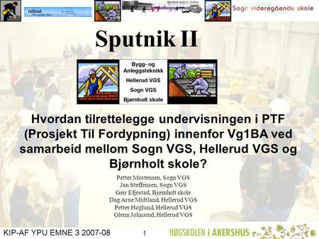 Sputnik II Hvordan tilrettelegge undervisningen i PTF (Prosjekt Til Fordypning) innenfor Vg1BA ved samarbeid mellom Sogn VGS, Hellerud VGS og Bjørnholt.