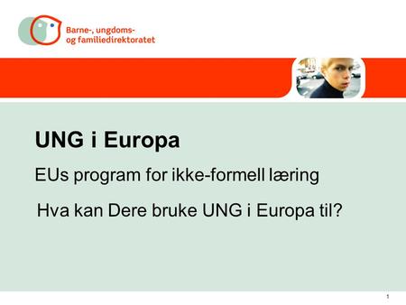 1 UNG i Europa EUs program for ikke-formell læring Hva kan Dere bruke UNG i Europa til?
