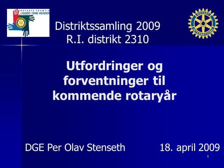 Utfordringer og forventninger til kommende rotaryår Distriktssamling 2009 R.I. distrikt 2310 DGE Per Olav Stenseth18. april 2009 1.