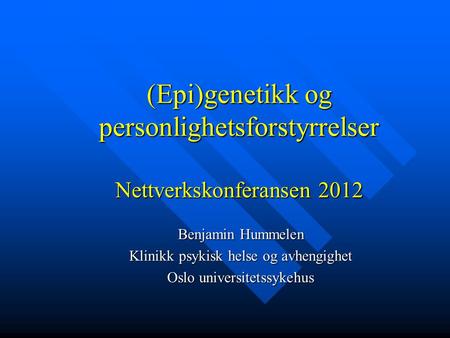 (Epi)genetikk og personlighetsforstyrrelser Nettverkskonferansen 2012