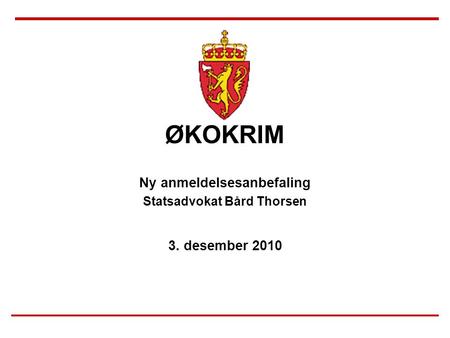 ØKOKRIM Ny anmeldelsesanbefaling Statsadvokat Bård Thorsen 3. desember 2010.