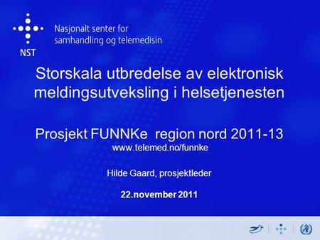 Storskala utbredelse av elektronisk meldingsutveksling i helsetjenesten Prosjekt FUNNKe region nord 2011-13 www.telemed.no/funnke Hilde Gaard, prosjektleder.