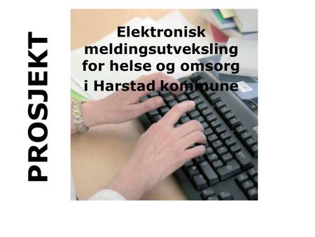 PROSJEKT Elektronisk meldingsutveksling for helse og omsorg i Harstad kommune.