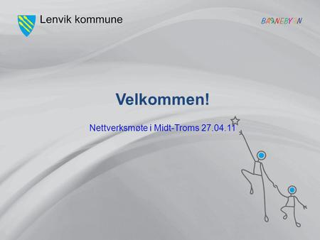 Nettverksmøte i Midt-Troms 27.04.11 Velkommen!. Sammen skaper vi tiltak og trivsel! Kort status for Lenvik kommune pr 27.04.11: Oppstart meldingsutveksling.