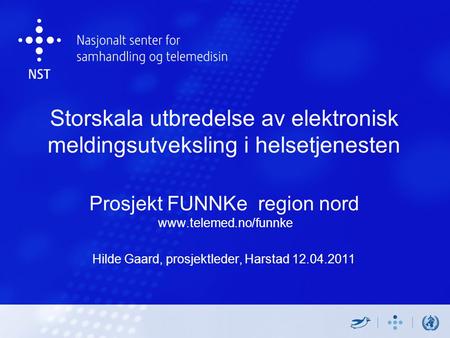 Storskala utbredelse av elektronisk meldingsutveksling i helsetjenesten Prosjekt FUNNKe region nord www.telemed.no/funnke Hilde Gaard, prosjektleder, Harstad.