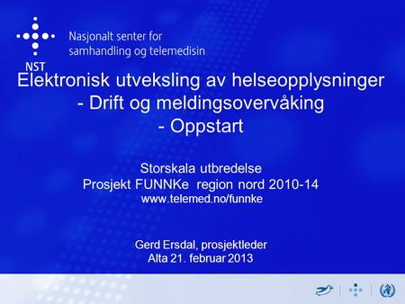 Elektronisk utveksling av helseopplysninger - Drift og meldingsovervåking - Oppstart Storskala utbredelse Prosjekt FUNNKe region nord 2010-14 www.telemed.no/funnke.