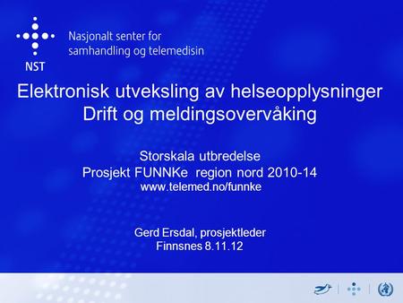 Elektronisk utveksling av helseopplysninger Drift og meldingsovervåking Storskala utbredelse Prosjekt FUNNKe region nord 2010-14 www.telemed.no/funnke.