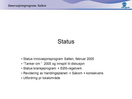 Innovasjonsprogram Salten Status Status Innovasjonsprogram Salten, februar 2005 ”Tanker om ” 2005 og innspill til diskusjon Status bransjeprogram + EØS-regelverk.