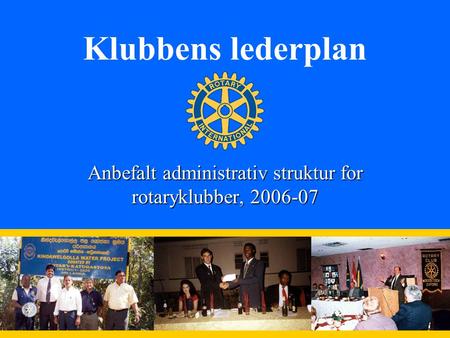 1 Klubbens lederplan Anbefalt administrativ struktur for rotaryklubber, 2006-07.